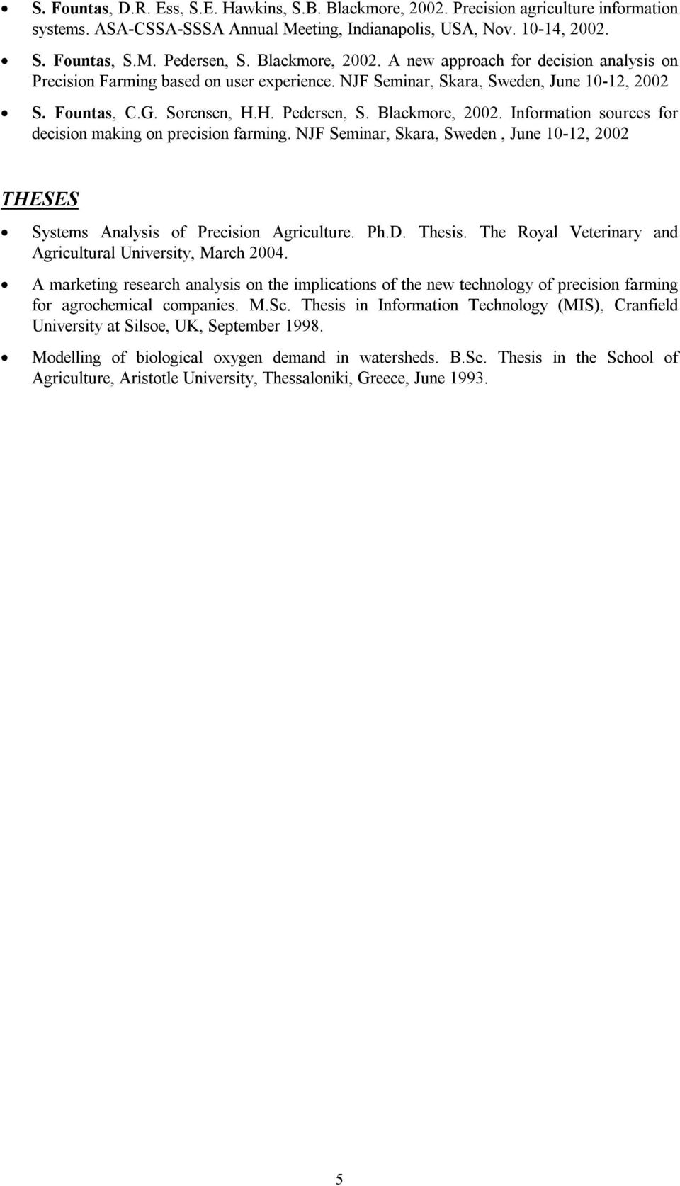 Blackmore, 2002. Information sources for decision making on precision farming. NJF Seminar, Skara, Sweden, June 10-12, 2002 THESES Systems Analysis of Precision Agriculture. Ph.D. Thesis.