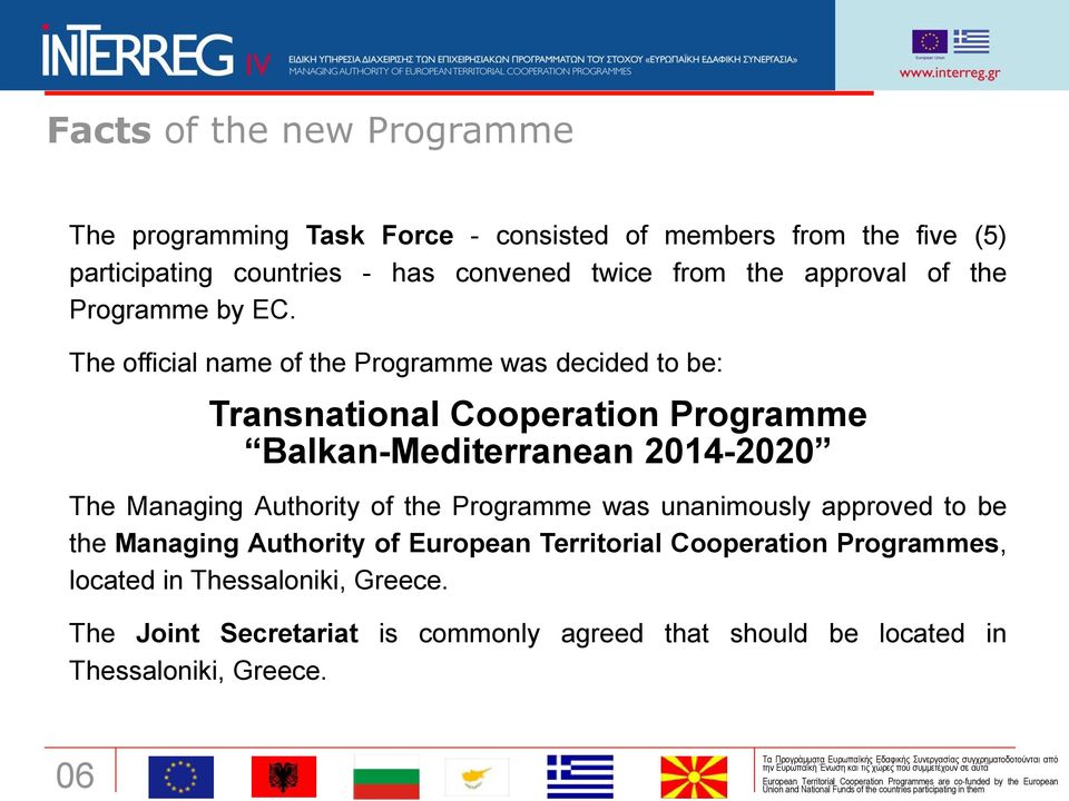 The official name of the Programme was decided to be: Transnational Cooperation Programme Balkan-Mediterranean 2014-2020 The Managing