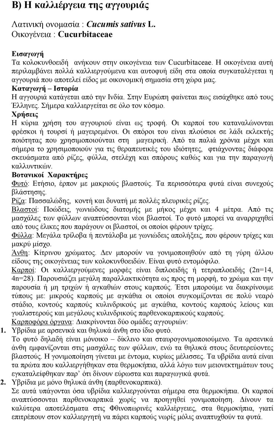 Καταγωγή Ιστορία Η αγγουριά κατάγεται από την Ινδία. Στην Ευρώπη φαίνεται πως εισάχθηκε από τους Έλληνες. Σήμερα καλλιεργείται σε όλο τον κόσμο. Χρήσεις Η κύρια χρήση του αγγουριού είναι ως τροφή.