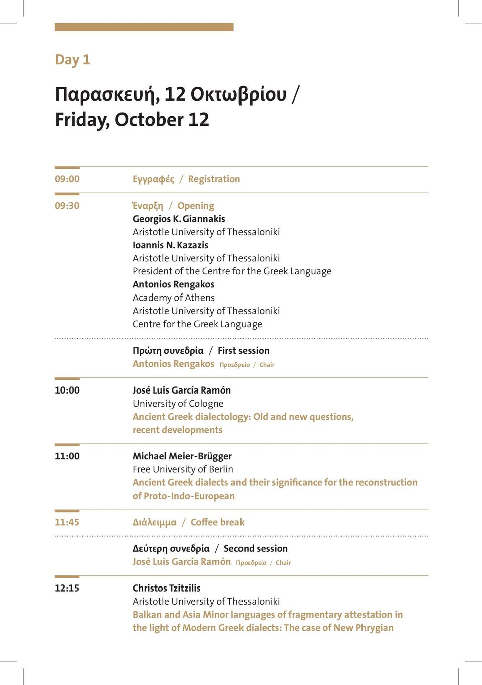 dialectology: Old and new questions, recent developments 11:00 Michael Meier - Brügger Free University of Berlin Ancient Greek dialects and their significance for the reconstruction of Proto - Indo