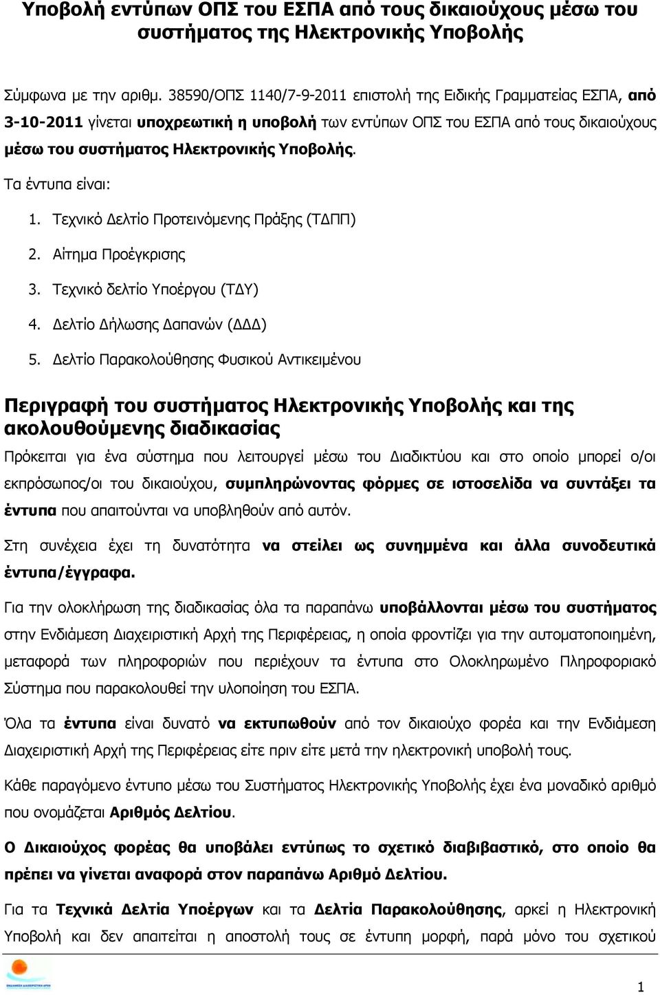 Τα έντυπα είναι: 1. Τεχνικό Δελτίο Προτεινόμενης Πράξης (ΤΔΠΠ) 2. Αίτημα Προέγκρισης 3. Τεχνικό δελτίο Υποέργου (ΤΔΥ) 4. Δελτίο Δήλωσης Δαπανών (ΔΔΔ) 5.