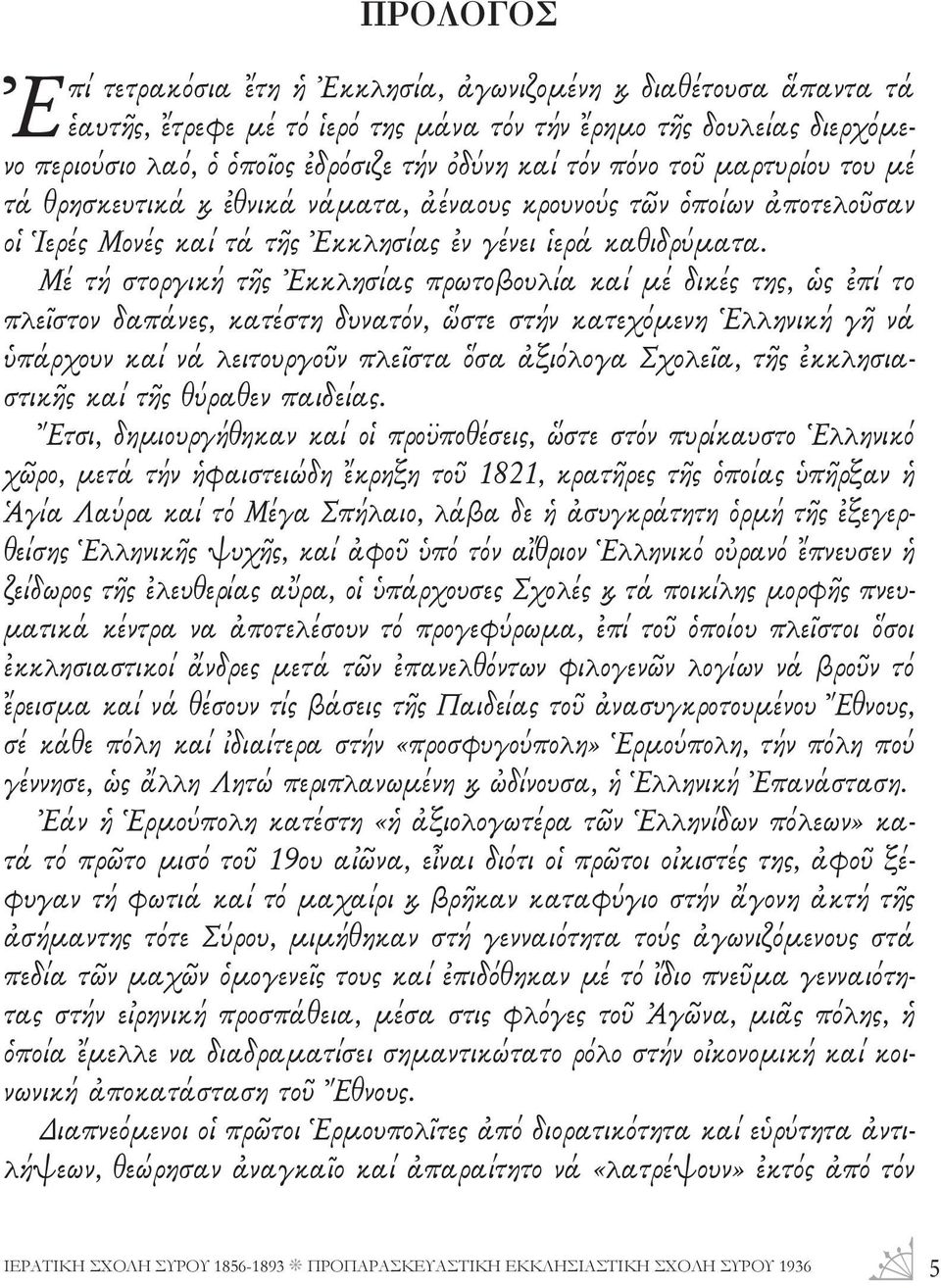 Μέ τή στοργική τῆς Ἐκκλησίας πρωτοβουλία καί μέ δικές της, ὡς ἐπί το πλεῖστον δαπάνες, κατέστη δυνατόν, ὥστε στήν κατεχόμενη Ἑλληνική γῆ νά ὑπάρχουν καί νά λειτουργοῦν πλεῖστα ὅσα ἀξιόλογα Σχολεῖα,