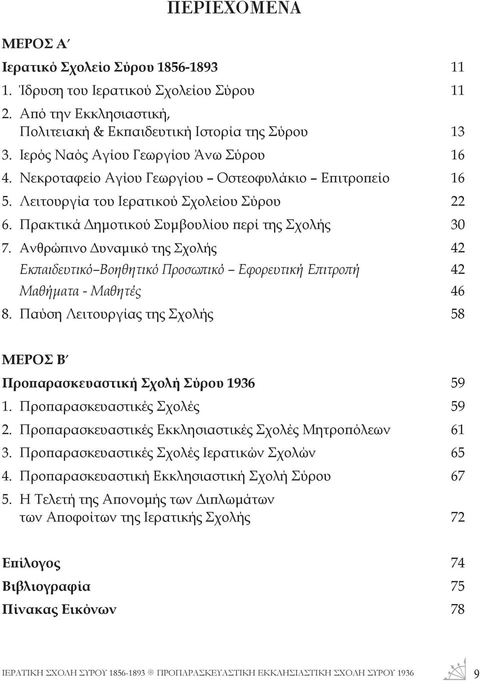 Ανθρώπινο Δυναμικό της Σχολής 42 Εκπαιδευτικό Βοηθητικό Προσωπικό Εφορευτική Επιτροπή 42 Μαθήματα - Μαθητές 46 8. Παύση Λειτουργίας της Σχολής 58 ΜΕΡΟΣ Β Προπαρασκευαστική Σχολή Σύρου 1936 59 1.