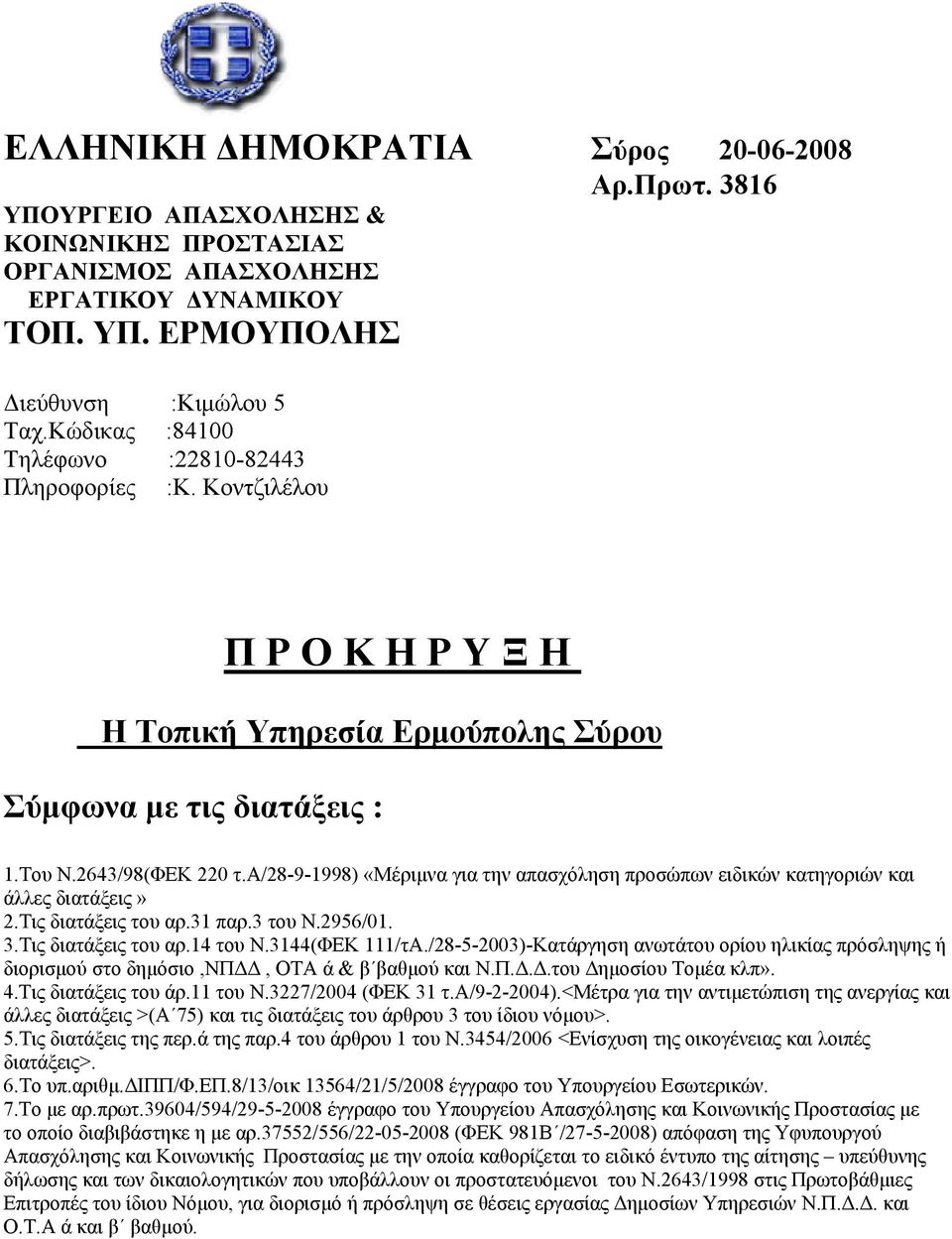 α/28-9-1998) «Μέριμνα για την απασχόληση προσώπων ειδικών κατηγοριών και άλλες διατάξεις» 2.Τις διατάξεις του αρ.31 παρ.3 του Ν.2956/01. 3.Τις διατάξεις του αρ.14 του Ν.3144(ΦΕΚ 111/τΑ.