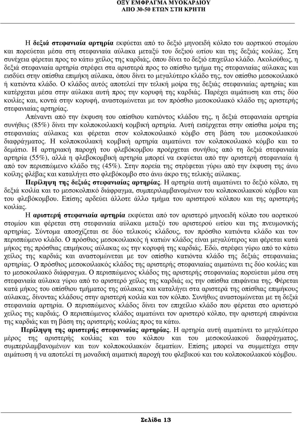 Ακολούθως, η δεξιά στεφανιαία αρτηρία στρέφει στα αριστερά προς το οπίσθιο τµήµα της στεφανιαίας αύλακας και εισδύει στην οπίσθια επιµήκη αύλακα, όπου δίνει το µεγαλύτερο κλάδο της, τον οπίσθιο