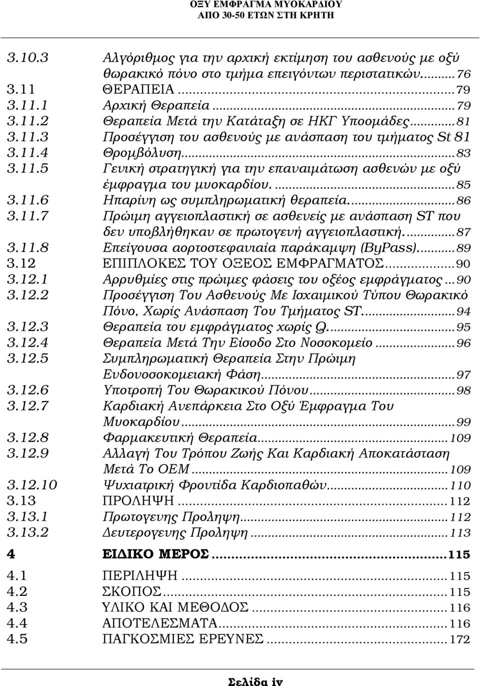 ... 86 3.11.7 Πρώιµη αγγειοπλαστική σε ασθενείς µε ανάσπαση ST που δεν υποβλήθηκαν σε πρωτογενή αγγειοπλαστική.... 87 3.11.8 Επείγουσα αορτοστεφανιαία παράκαµψη (ByPass)... 89 3.