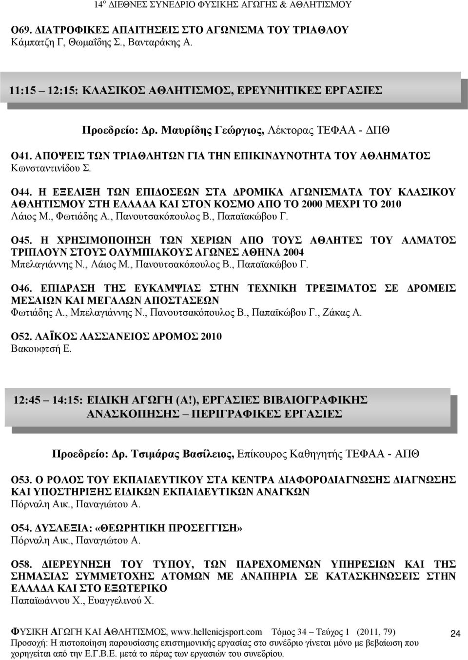 Η ΕΞΕΛΙΞΗ ΤΩΝ ΕΠΙ ΟΣΕΩΝ ΣΤΑ ΡΟΜΙΚΑ ΑΓΩΝΙΣΜΑΤΑ ΤΟΥ ΚΛΑΣΙΚΟΥ ΑΘΛΗΤΙΣΜΟΥ ΣΤΗ ΕΛΛΑ Α ΚΑΙ ΣΤΟΝ ΚΟΣΜΟ ΑΠΟ ΤΟ 2000 ΜΕΧΡΙ ΤΟ 2010 Λάιος Μ., Φωτιάδης Α., Πανουτσακόπουλος Β., Παπαϊακώβου Γ. O45.
