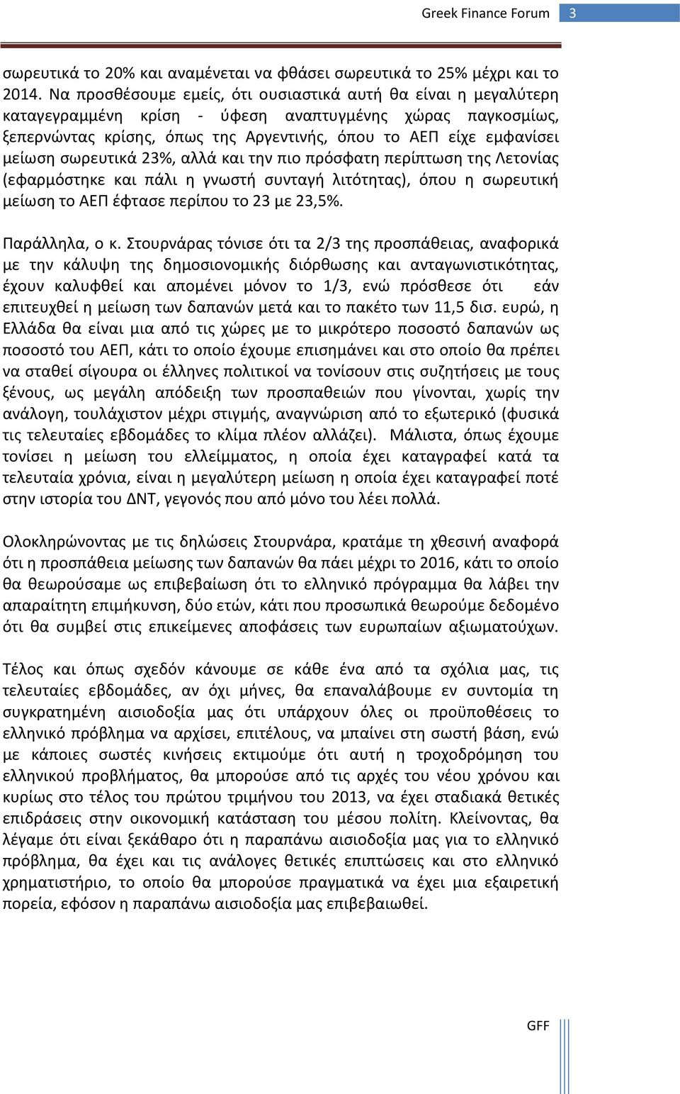 σωρευτικά 23%, αλλά και την πιο πρόσφατη περίπτωση της Λετονίας (εφαρμόστηκε και πάλι η γνωστή συνταγή λιτότητας), όπου η σωρευτική μείωση το ΑΕΠ έφτασε περίπου το 23 με 23,5%. Παράλληλα, ο κ.