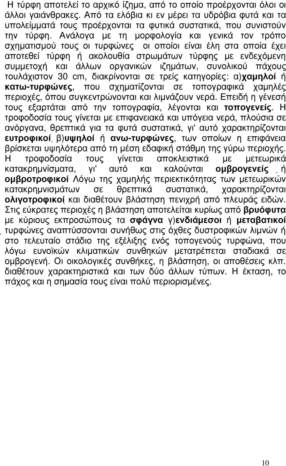 Ανάλογα µε τη µορφολογία και γενικά τον τρόπο σχηµατισµού τους οι τυρφώνες οι οποίοι είναι έλη στα οποία έχει αποτεθεί τύρφη ή ακολουθία στρωµάτων τύρφης µε ενδεχόµενη συµµετοχή και άλλων οργανικών