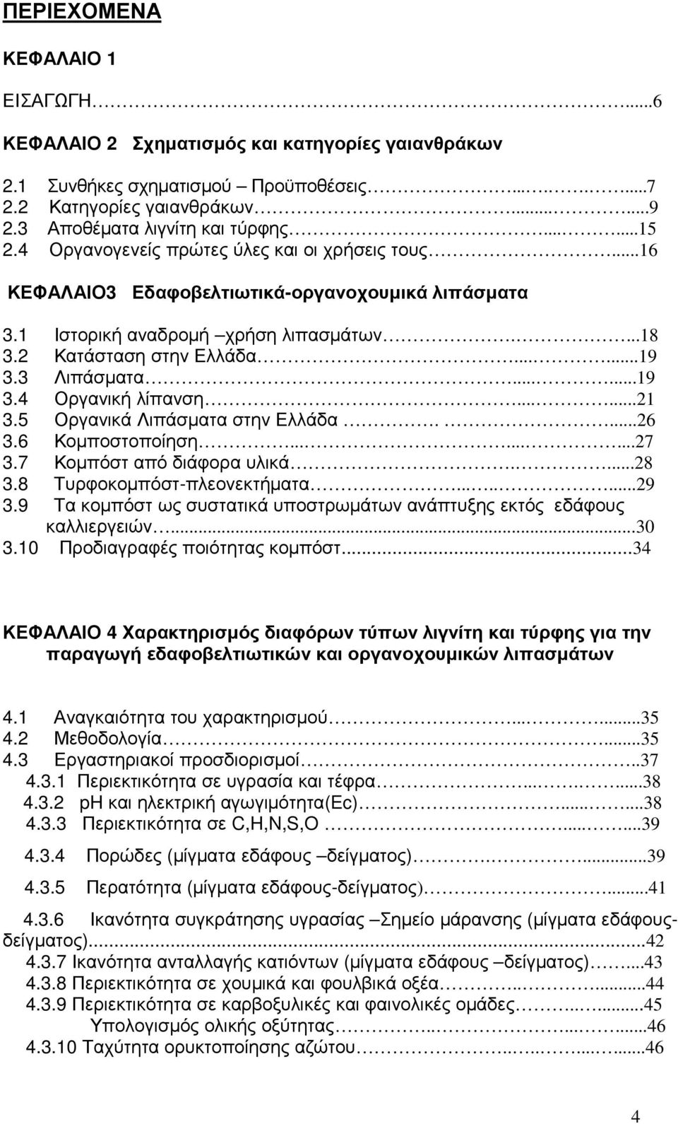 3 Λιπάσµατα......19 3.4 Οργανική λίπανση......21 3.5 Οργανικά Λιπάσµατα στην Ελλάδα....26 3.6 Κοµποστοποίηση.........27 3.7 Κοµπόστ από διάφορα υλικά....28 3.8 Τυρφοκοµπόστ-πλεονεκτήµατα........29 3.