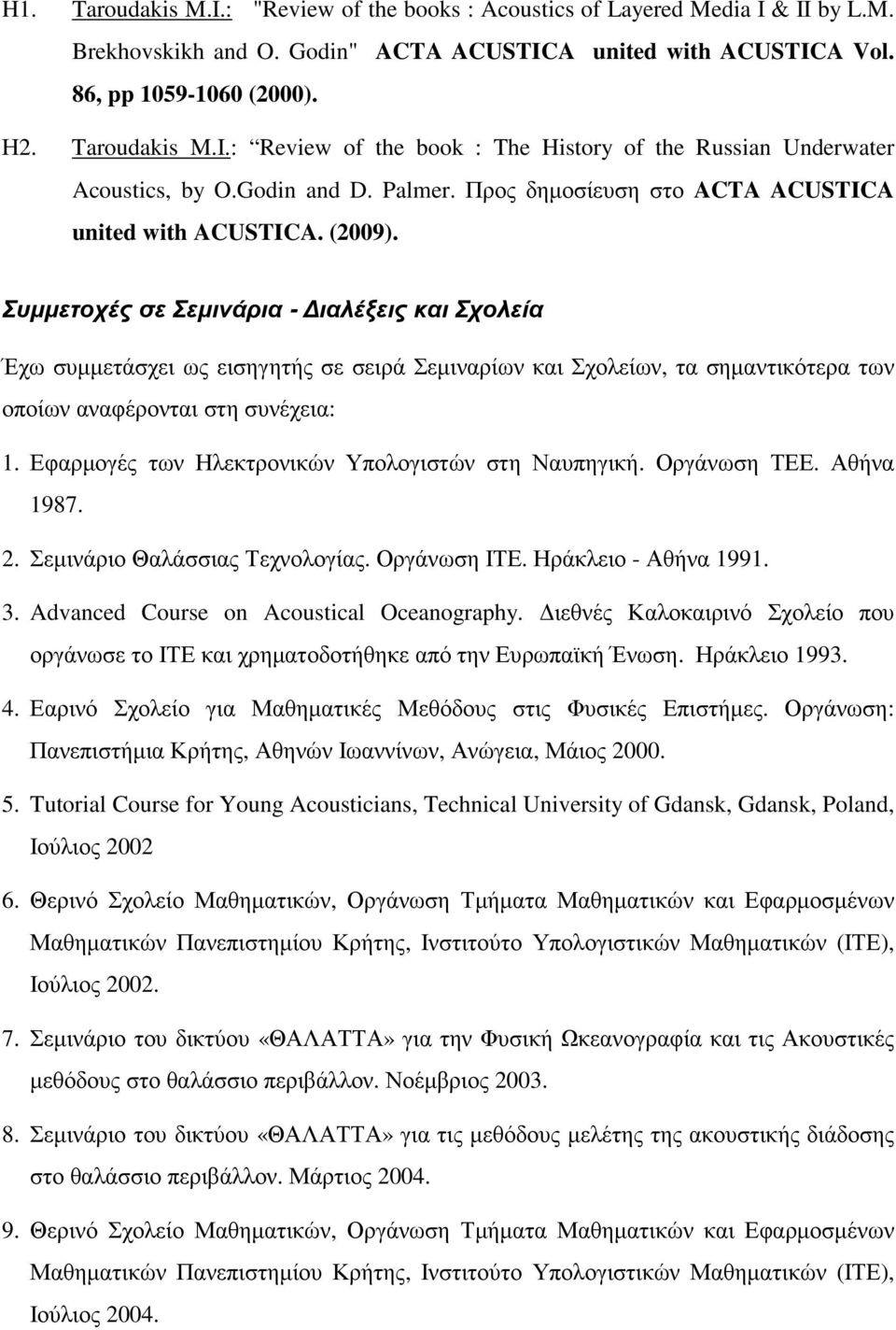 Συµµετοχές σε Σεµινάρια - ιαλέξεις και Σχολεία Έχω συµµετάσχει ως εισηγητής σε σειρά Σεµιναρίων και Σχολείων, τα σηµαντικότερα των οποίων αναφέρονται στη συνέχεια: 1.
