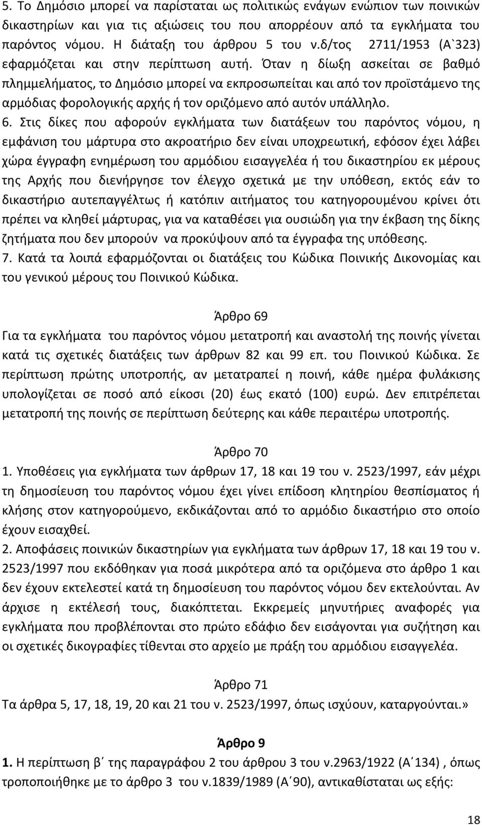 Όταν η δίωξη ασκείται σε βαθμό πλημμελήματος, το Δημόσιο μπορεί να εκπροσωπείται και από τον προϊστάμενο της αρμόδιας φορολογικής αρχής ή τον οριζόμενο από αυτόν υπάλληλο. 6.