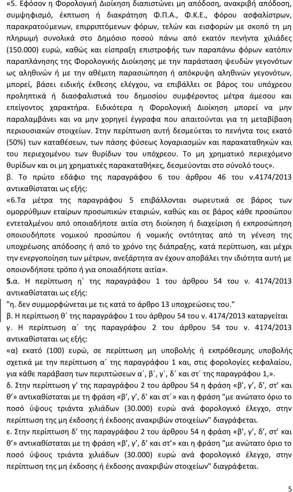 αληθινών γεγονότων, μπορεί, βάσει ειδικής έκθεσης ελέγχου, να επιβάλλει σε βάρος του υπόχρεου προληπτικά ή διασφαλιστικά του δημοσίου συμφέροντος μέτρα άμεσου και επείγοντος χαρακτήρα.
