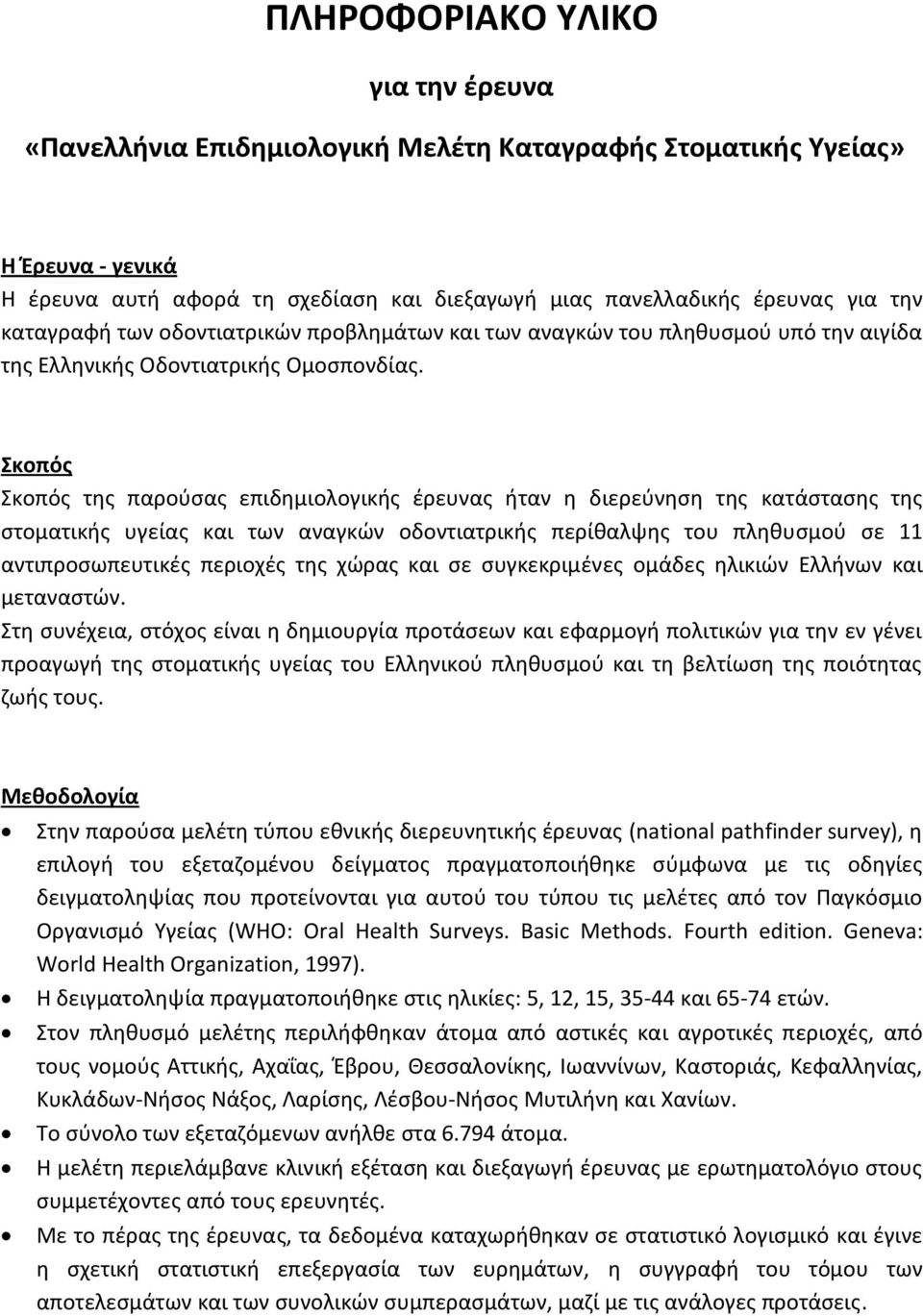 Σκοπός Σκοπός της παρούσας επιδημιολογικής έρευνας ήταν η διερεύνηση της κατάστασης της στοματικής υγείας και των αναγκών οδοντιατρικής περίθαλψης του πληθυσμού σε 11 αντιπροσωπευτικές περιοχές της