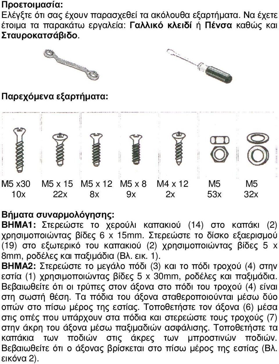 15mm. Στερεώστε το δίσκο εξαερισµού (19) στο εξωτερικό του καπακιού (2) χρησιµοποιώντας βίδες 5 x 8mm, ροδέλες και παξιµάδια (Βλ. εικ. 1).