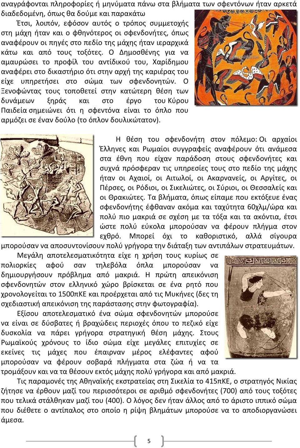 Ο Δημοσθένης για να αμαυρώσει το προφίλ του αντίδικού του, Χαρίδημου αναφέρει στο δικαστήριο ότι στην αρχή της καριέρας του είχε υπηρετήσει στο σώμα των σφενδονητών.