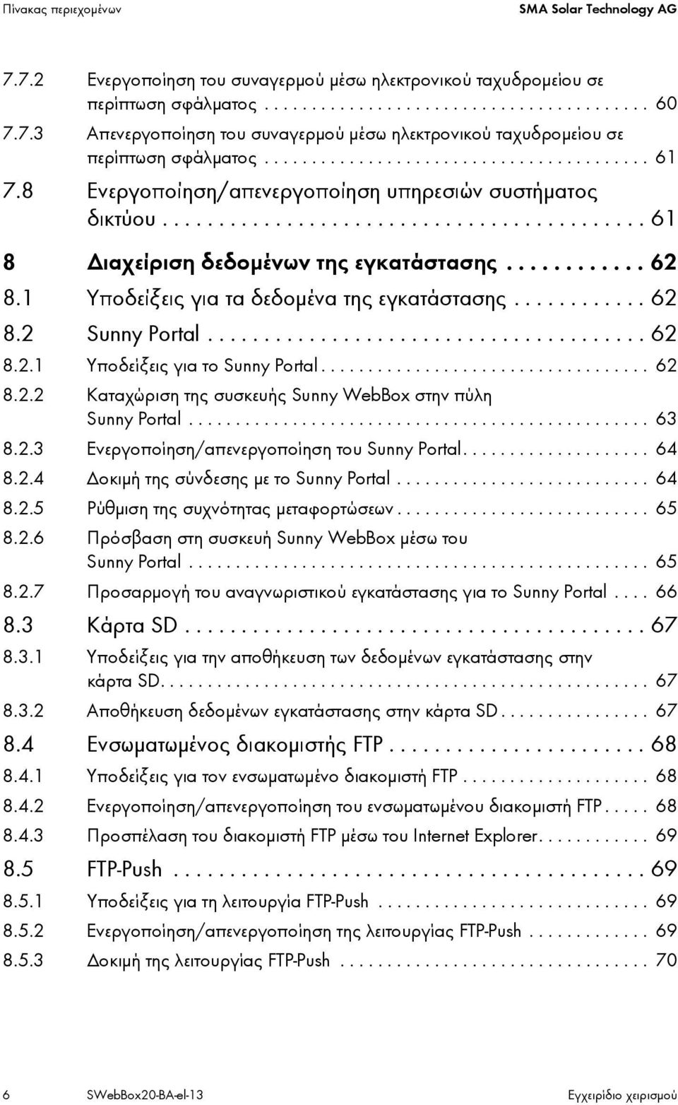 1 Υποδείξεις για τα δεδομένα της εγκατάστασης............ 62 8.2 Sunny Portal....................................... 62 8.2.1 Υποδείξεις για το Sunny Portal................................... 62 8.2.2 Καταχώριση της συσκευής Sunny WebBox στην πύλη Sunny Portal.