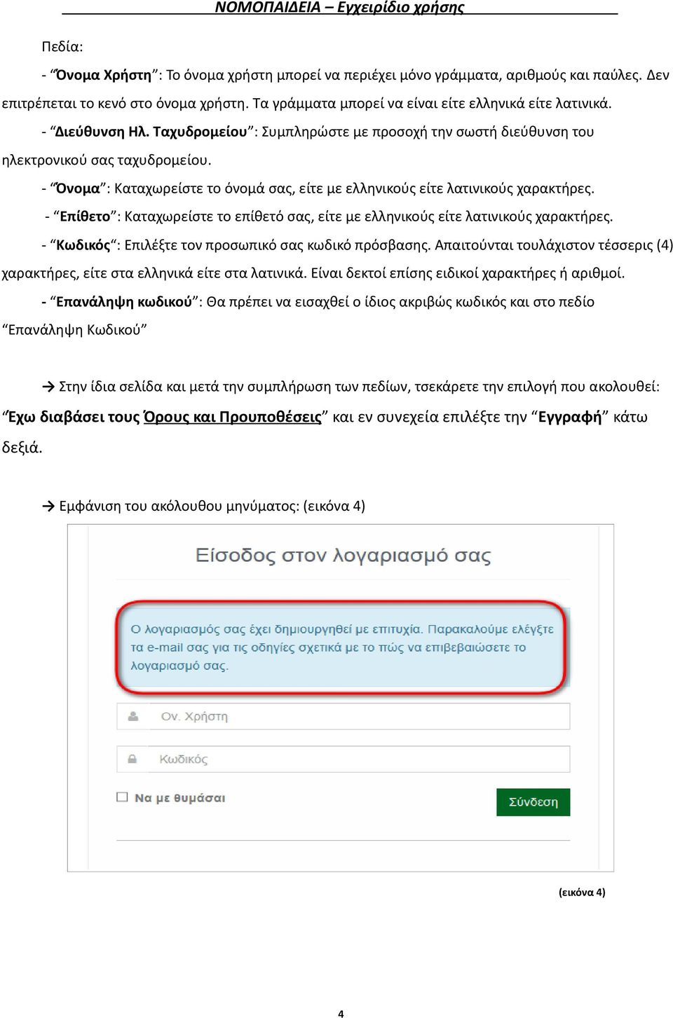 - Επίθετο : Καταχωρείστε το επίθετό σας, είτε με ελληνικούς είτε λατινικούς χαρακτήρες. - Κωδικός : Επιλέξτε τον προσωπικό σας κωδικό πρόσβασης.