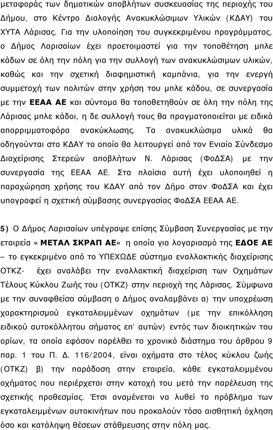 διαφημιστική καμπάνια, για την ενεργή συμμετοχή των πολιτών στην χρήση του μπλε κάδου, σε συνεργασία με την ΕΕΑΑ ΑΕ και σύντομα θα τοποθετηθούν σε όλη την πόλη της Λάρισας μπλε κάδοι, η δε συλλογή