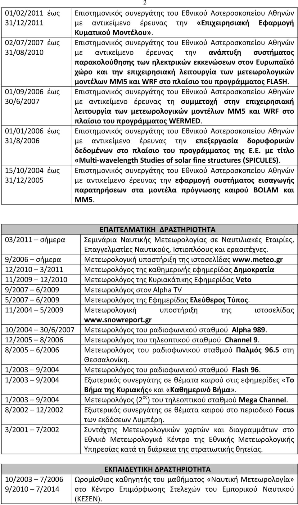 με αντικείμενο έρευνας την ανάπτυξη συστήματος παρακολούθησης των ηλεκτρικών εκκενώσεων στον Ευρωπαϊκό χώρο και την επιχειρησιακή λειτουργία των μετεωρολογικών μοντέλων MM5 και WRF στο πλαίσιο του