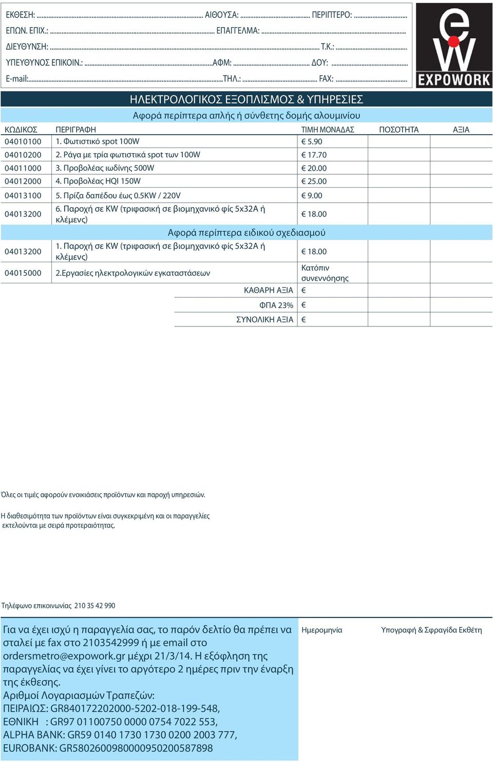 Φωτιστικό spot 100W 5.90 Αφορά περίπτερα απλής ή σύνθετης δομής αλουμινίου 04010200 2. Ράγα με τρία φωτιστικά spot των 100W 17.70 ΚΩΔΙΚΟΣ ΠΕΡΙΓΡΑΦΗ ΤΙΜΗ ΜΟΝΑΔΑΣ ΠΟΣΟΤΗΤΑ ΑΞΙΑ 04011000 3.