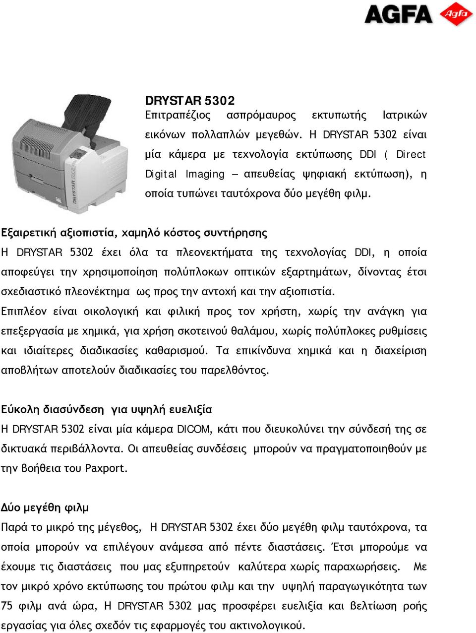 Εξαιρετική αξιοπιστία, χαμηλό κόστος συντήρησης Η DRYSTAR 5302 έχει όλα τα πλεονεκτήματα της τεχνολογίας DDI, η οποία αποφεύγει την χρησιμοποίηση πολύπλοκων οπτικών εξαρτημάτων, δίνοντας έτσι