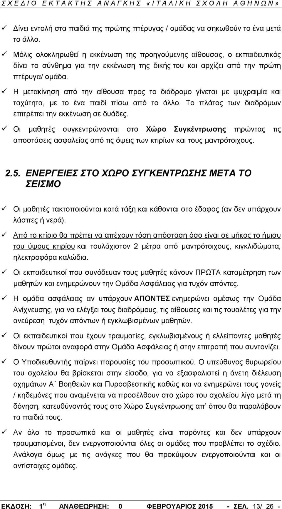 Η μετακίνηση από την αίθουσα προς το διάδρομο γίνεται με ψυχραιμία και ταχύτητα, με το ένα παιδί πίσω από το άλλο. Το πλάτος των διαδρόμων επιτρέπει την εκκένωση σε δυάδες.