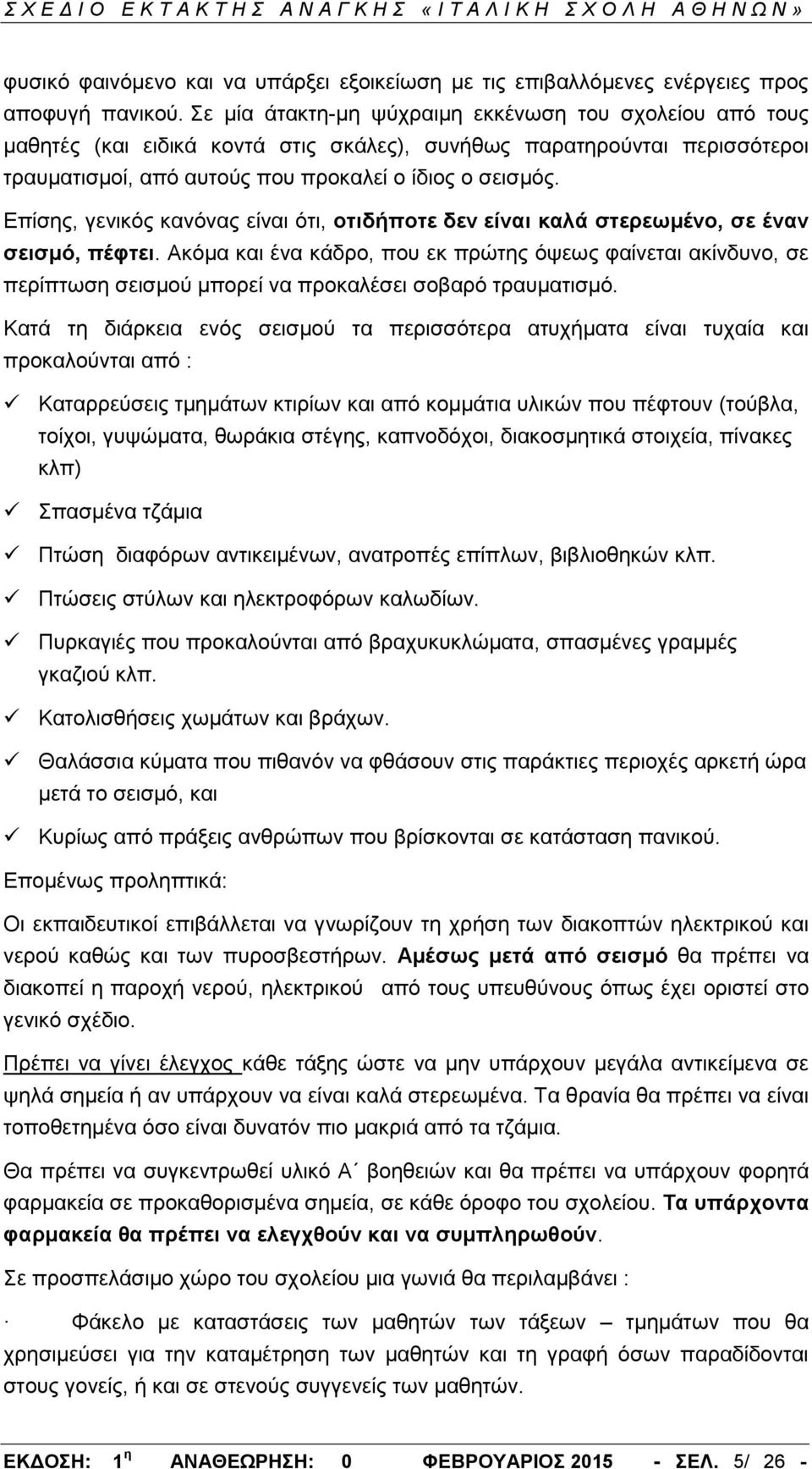 Επίσης, γενικός κανόνας είναι ότι, οτιδήποτε δεν είναι καλά στερεωμένο, σε έναν σεισμό, πέφτει.