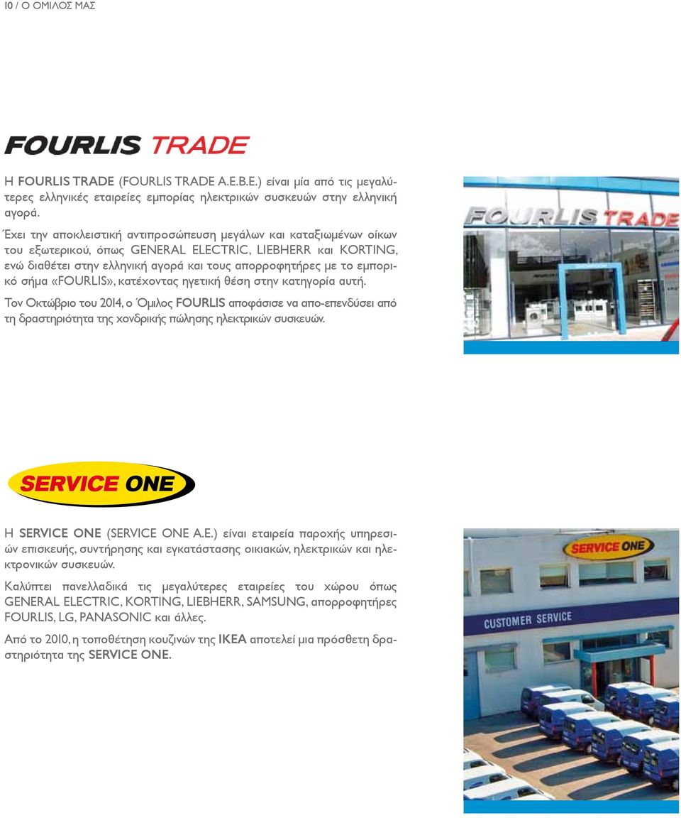 σήμα «FOURLIS», κατέχοντας ηγετική θέση στην κατηγορία αυτή. Τον Οκτώβριο του 2014, ο Όμιλος FOURLIS αποφάσισε να απο-επενδύσει από τη δραστηριότητα της χονδρικής πώλησης ηλεκτρικών συσκευών.