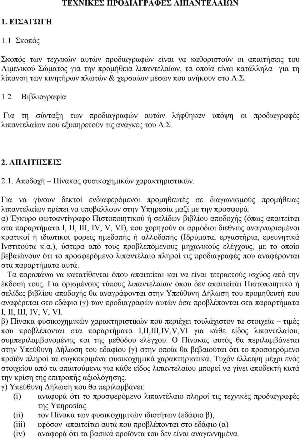 χερσαίων μέσων που ανήκουν στο Λ.Σ. 1.2. Βιβλιογραφία Για τη σύνταξη των προδιαγραφών αυτών λήφθηκαν υπόψη οι προδιαγραφές λιπαντελαίων που εξυπηρετούν τις ανάγκες του Λ.Σ. 2. ΑΠΑΙΤΗΣΕΙΣ 2.1. Αποδοχή Πίνακας φυσικοχημικών χαρακτηριστικών.
