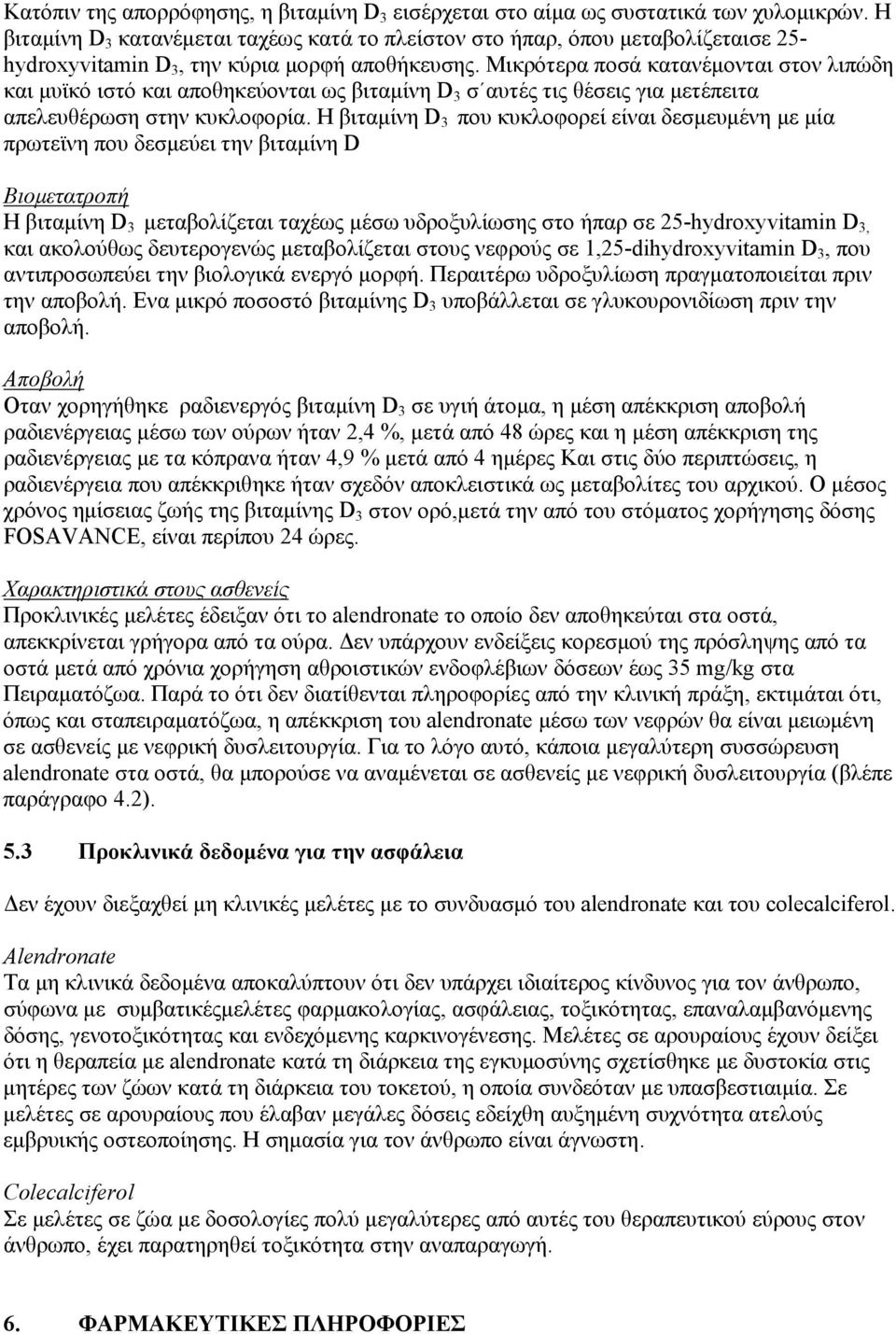 Μικρότερα ποσά κατανέμονται στον λιπώδη και μυϊκό ιστό και αποθηκεύονται ως βιταμίνη D 3 σ αυτές τις θέσεις για μετέπειτα απελευθέρωση στην κυκλοφορία.