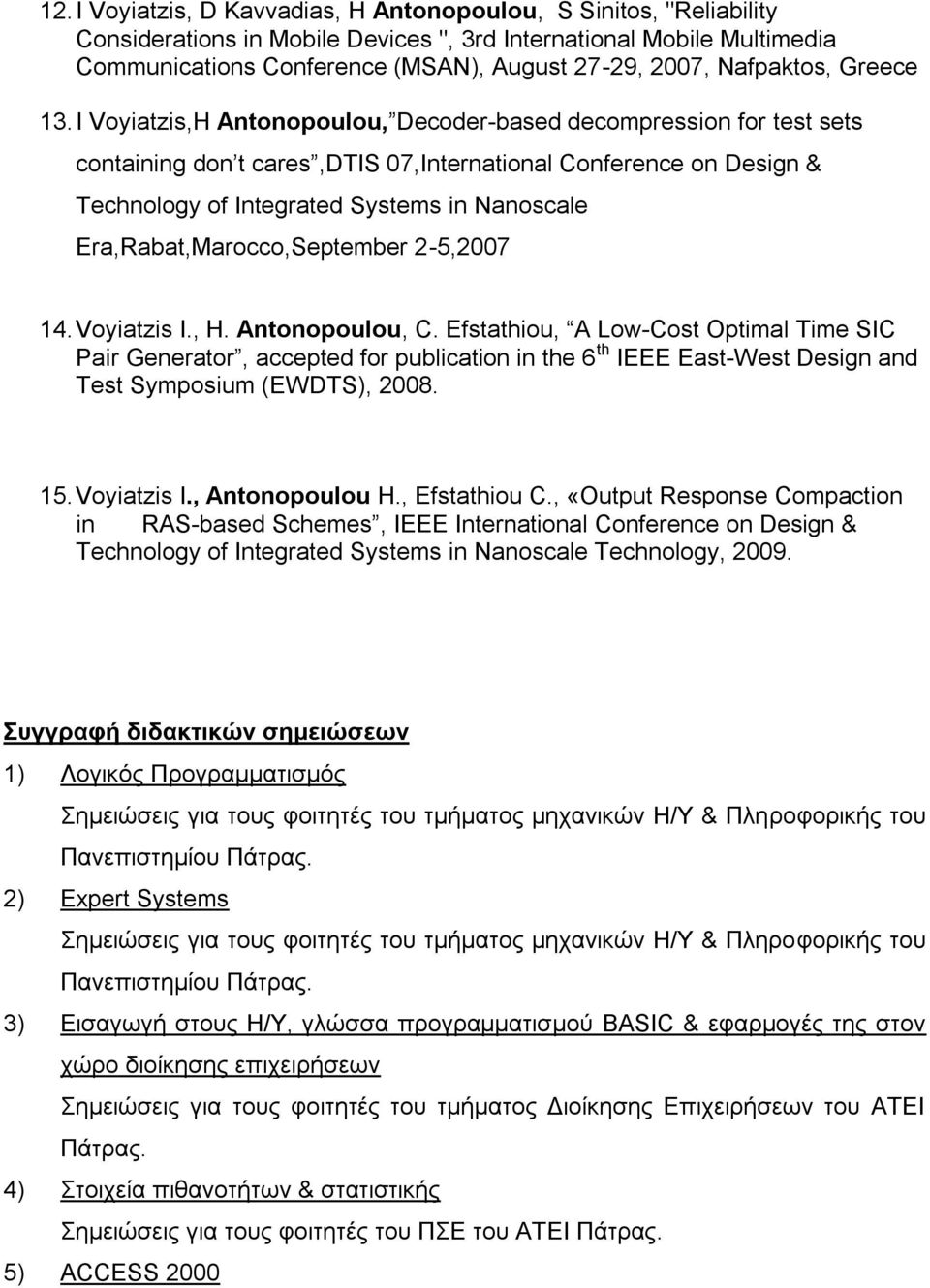 I Voyiatzis,H Antonopoulou, Decoder-based decompression for test sets containing don t cares,dtis 07,International Conference on Design & Technology of Integrated Systems in Nanoscale