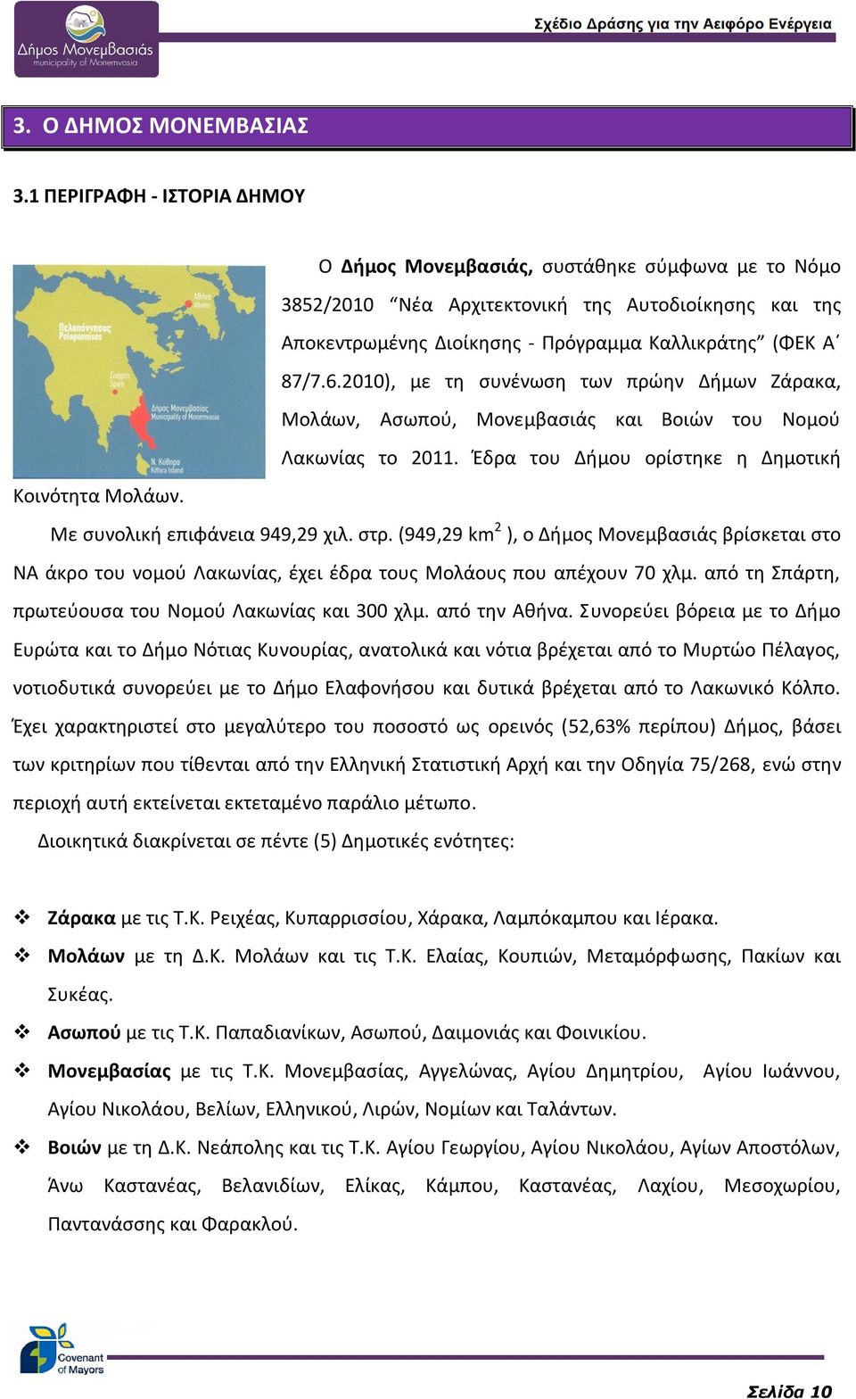 2010), με τη συνένωση των πρώην Δήμων Ζάρακα, Μολάων, Ασωπού, Μονεμβασιάς και Βοιών του Νομού Λακωνίας το 2011. Έδρα του Δήμου ορίστηκε η Δημοτική Κοινότητα Μολάων. Με συνολική επιφάνεια 949,29 χιλ.