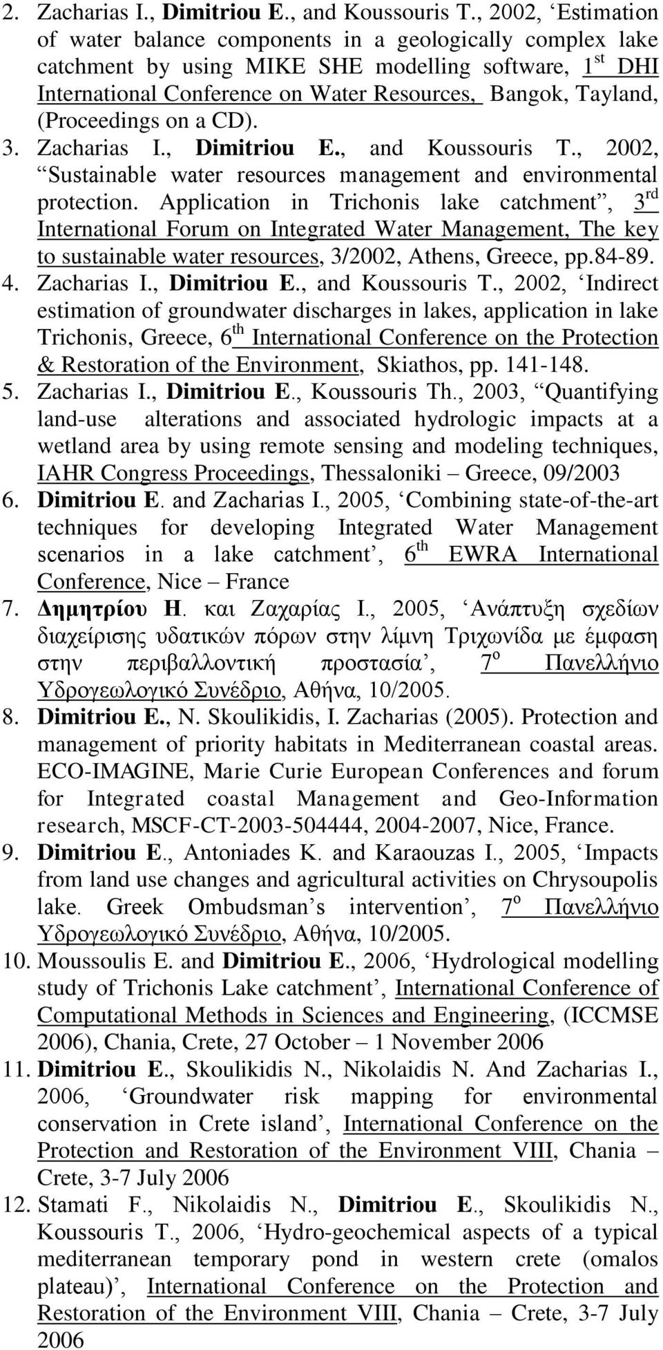 (Proceedings on a CD). 3. Zacharias I., Dimitriou E., and Koussouris T., 2002, Sustainable water resources management and environmental protection.