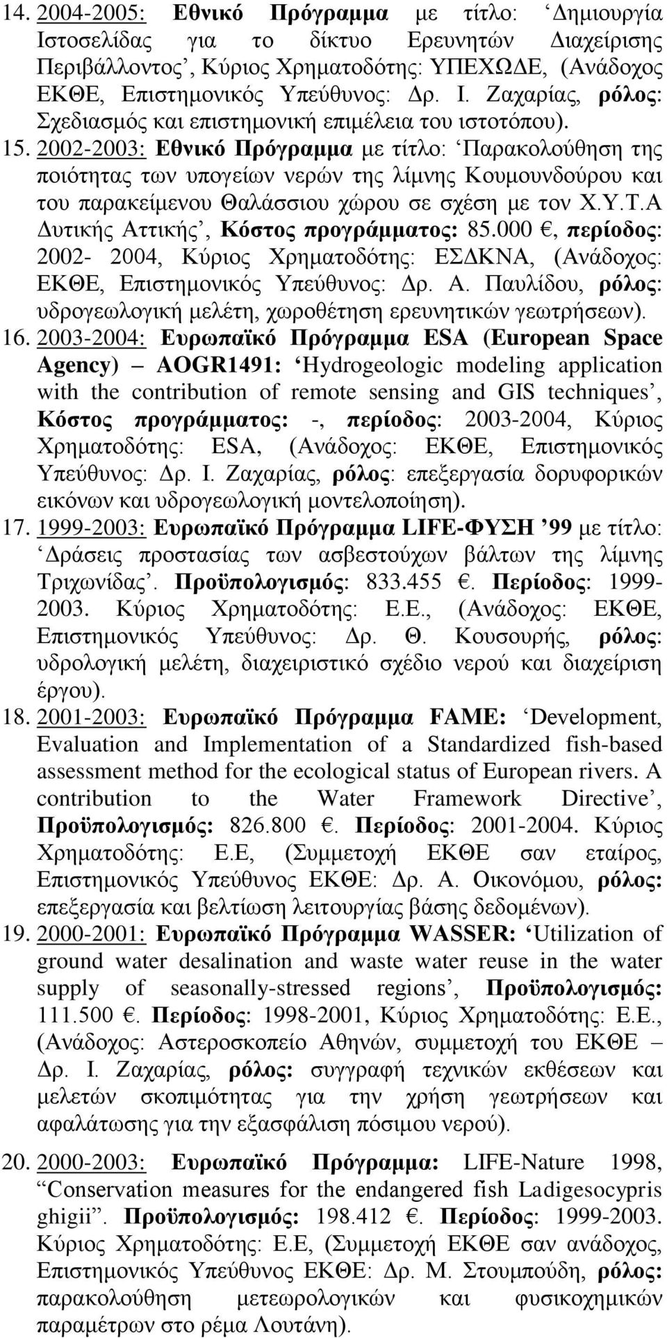 Α Δυτικής Αττικής, Κόστος προγράμματος: 85.000, περίοδος: 2002-2004, Κύριος Χρηματοδότης: ΕΣΔΚΝΑ, (Ανάδοχος: ΕΚΘΕ, Επιστημονικός Υπεύθυνος: Δρ. A.