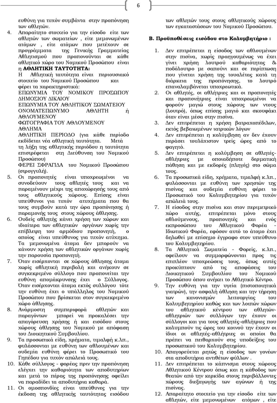 αθλητικό χώρο του Νομικού Προσώπου είναι η ΑΘΛΗΤΙΚΗ ΤΑΥΤΟΤΗΤΑ: Η Αθλητική ταυτότητα είναι περιουσιακό στοιχείο του Νομικού Προσώπου και φέρει τα χαρακτηριστικά: ΕΠΩΝΥΜΙΑ ΤΟΥ ΝΟΜΙΚΟΥ ΠΡΟΣΩΠΟΥ ΔΗΜΟΣΙΟΥ