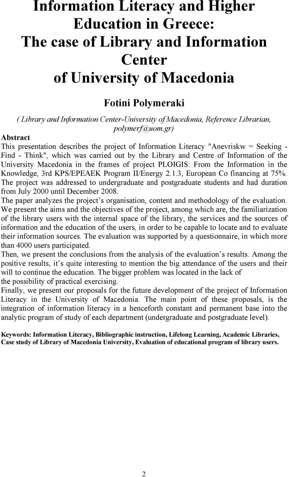 gr) Abstract This presentation describes the project of Information Literacy "Anevriskw = Seeking - Find - Think", which was carried out by the Library and Centre of Information of the University