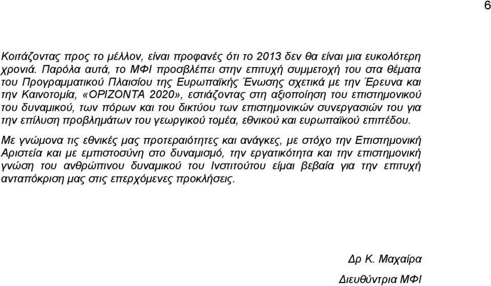 αξιοποίηση του επιστημονικού του δυναμικού, των πόρων και του δικτύου των επιστημονικών συνεργασιών του για την επίλυση προβλημάτων του γεωργικού τομέα, εθνικού και ευρωπαϊκού επιπέδου.