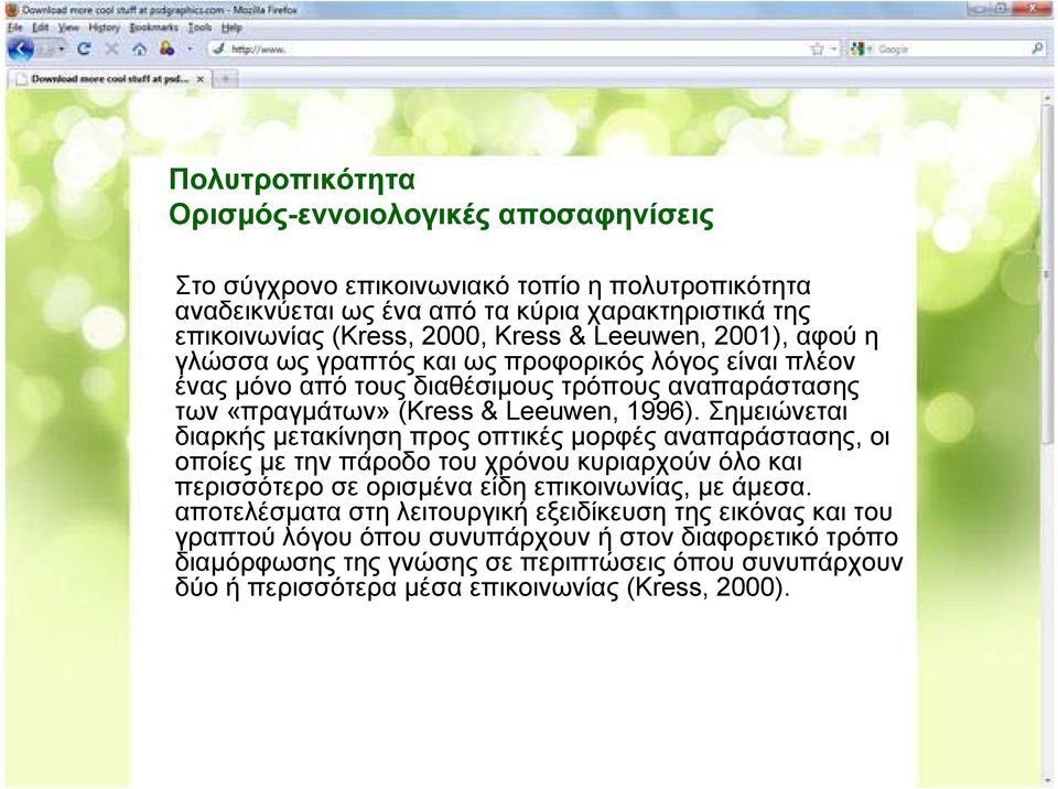 Σημειώνεται διαρκής μετακίνηση προς οπτικές μορφές αναπαράστασης, οι οποίες με την πάροδο του χρόνου κυριαρχούν όλο και περισσότερο σε ορισμένα είδη επικοινωνίας, με άμεσα.