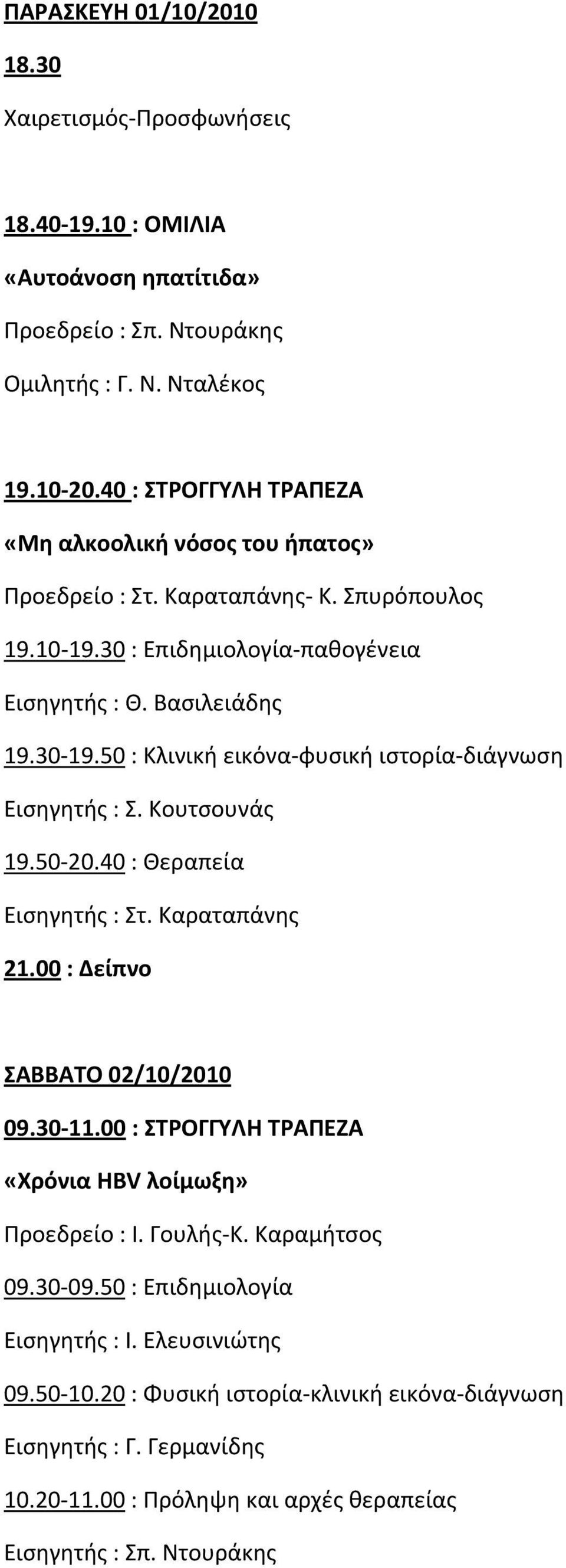 50 : Κλινική εικόνα φυσική ιστορία διάγνωση Εισηγητής : Σ. Κουτσουνάς 19.50 20.40 : Θεραπεία Εισηγητής : Στ. Καραταπάνης 21.00 : Δείπνο ΣΑΒΒΑΤΟ 02/10/2010 09.30 11.