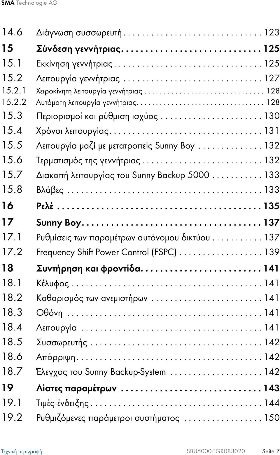 ..................... 130 15.4 Χρόνοι λειτουργίας................................. 131 15.5 Λειτουργία μαζί με μετατροπείς Sunny Boy.............. 132 15.6 Τερματισμός της γεννήτριας.......................... 132 15.7 Διακοπή λειτουργίας του Sunny Backup 5000.