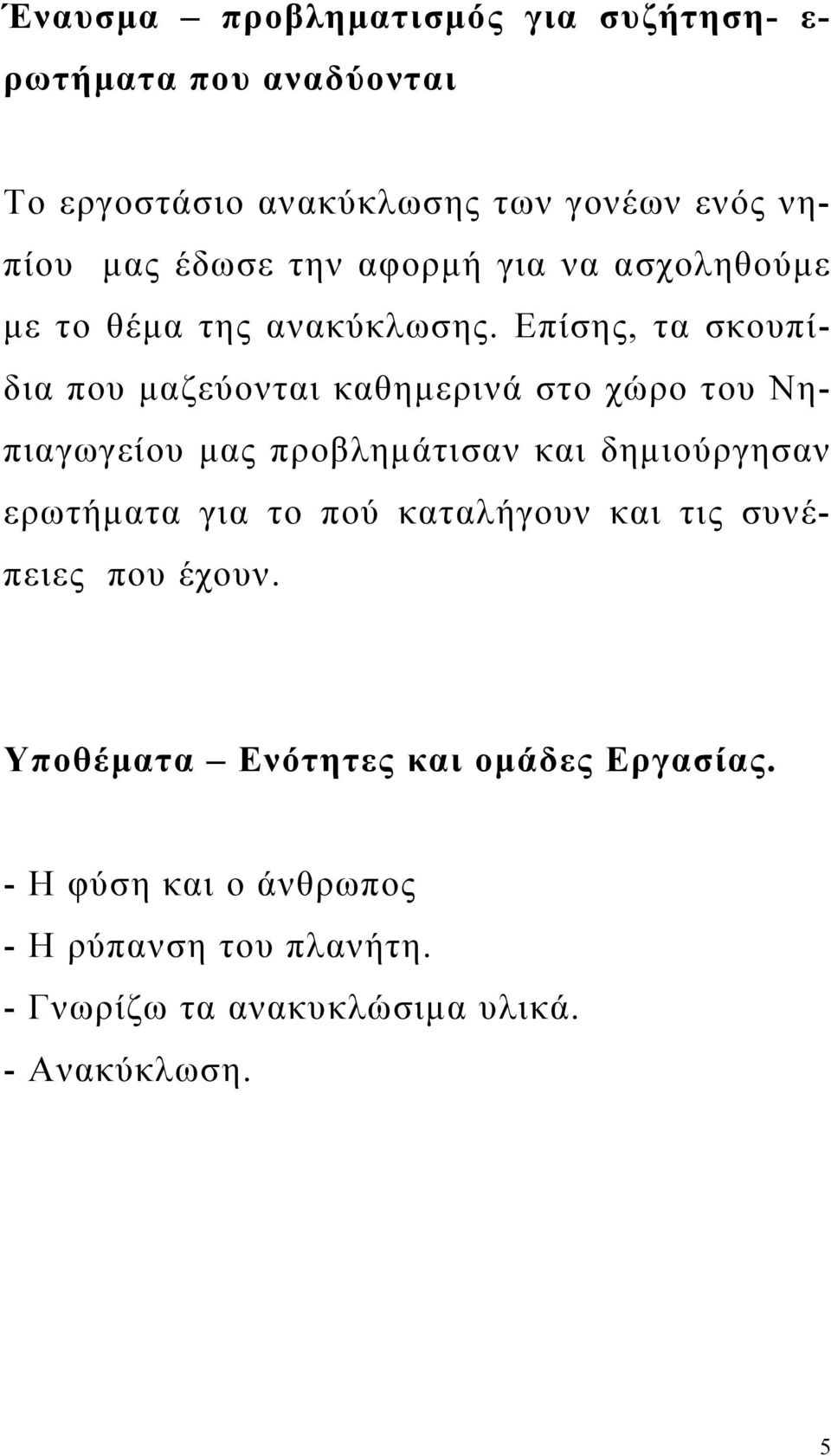 Επίσης, τα σκουπίδια που μαζεύονται καθημερινά στο χώρο του Νηπιαγωγείου μας προβλημάτισαν και δημιούργησαν ερωτήματα για