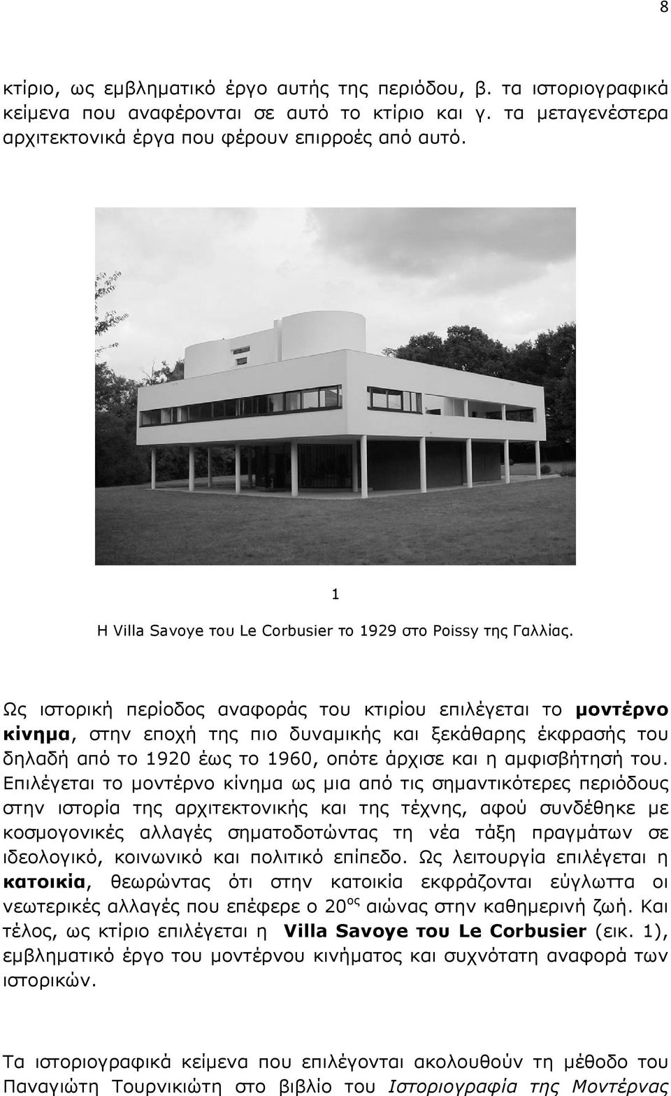 Ως ιστορική περίοδος αναφοράς του κτιρίου επιλέγεται το µοντέρνο κίνηµα, στην εποχή της πιο δυναµικής και ξεκάθαρης έκφρασής του δηλαδή από το 1920 έως το 1960, οπότε άρχισε και η αµφισβήτησή του.