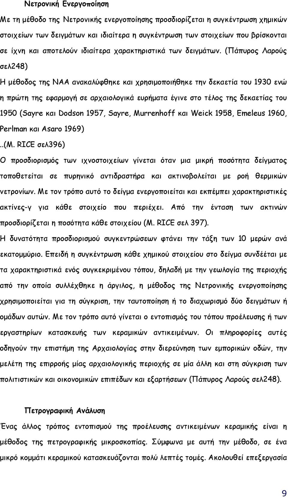 (Πάπυρος Λαρούς σελ248) Η µέθοδος της ΝΑΑ ανακαλύφθηκε και χρησιµοποιήθηκε την δεκαετία του 1930 ενώ η πρώτη της εφαρµογή σε αρχαιολογικά ευρήµατα έγινε στο τέλος της δεκαετίας του 1950 (Sayre και