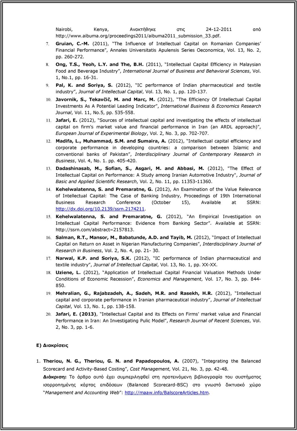 H. (2011), Intellectual Capital Efficiency in Malaysian Food and Beverage Industry, International Journal of Business and Behavioral Sciences, Vol. 1, No.1, pp. 16-31. 9. Pal, K. and Soriya, S.