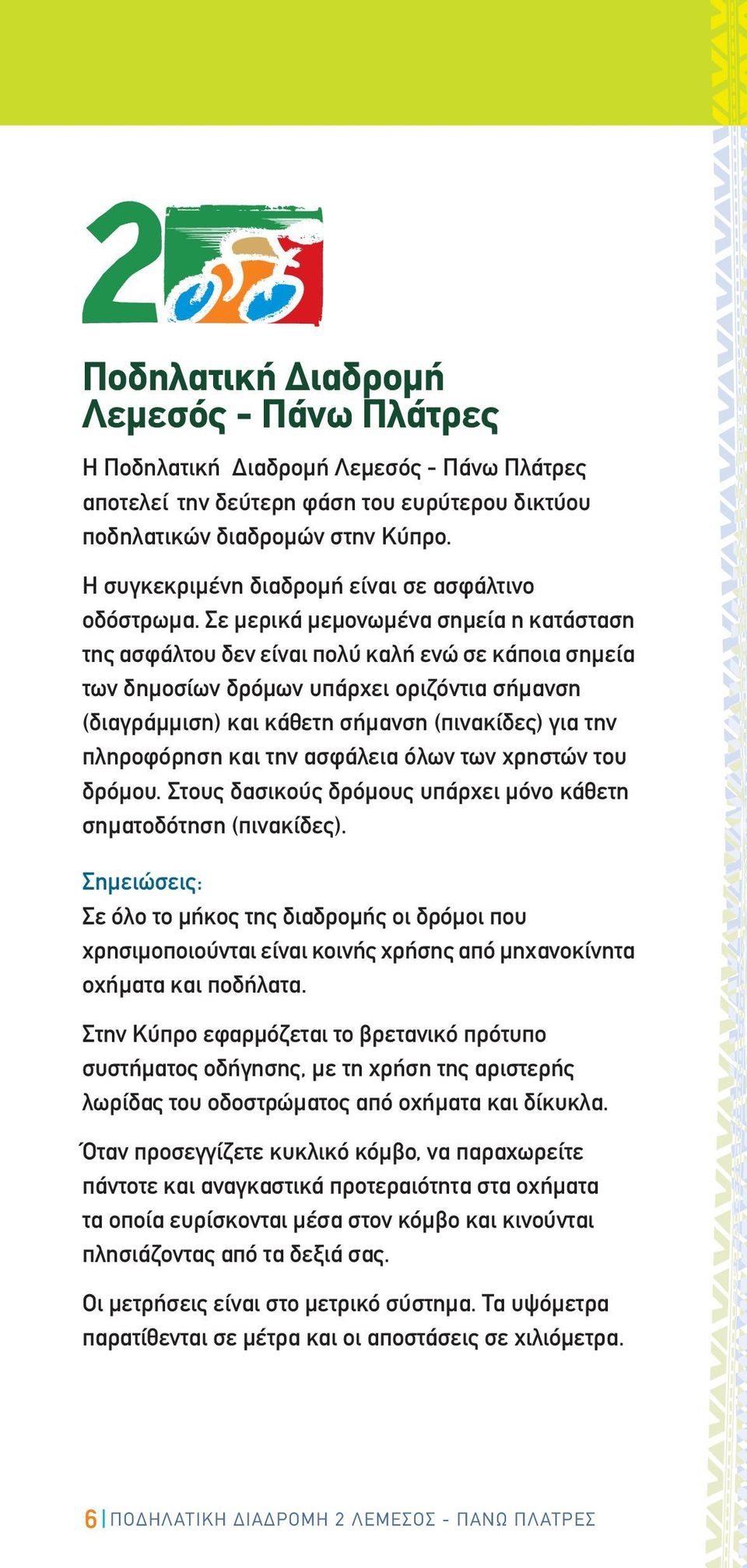 Σε μερικά μεμονωμένα σημεία η κατάσταση της ασφάλτου δεν είναι πολύ καλή ενώ σε κάποια σημεία των δημοσίων δρόμων υπάρχει οριζόντια σήμανση (διαγράμμιση) και κάθετη σήμανση (πινακίδες) για την