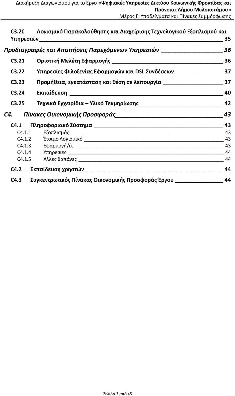 24 Εκπαίδευση 40 C3.25 Τεχνικά Εγχειρίδια Υλικό Τεκμηρίωσης 42 C4. Πίνακες Οικονομικής Προσφοράς 43 C4.1 Πληροφοριακό Σύστημα 43 C4.1.1 Εξοπλισμός 43 C4.1.2 Έτοιμο Λογισμικό 43 C4.