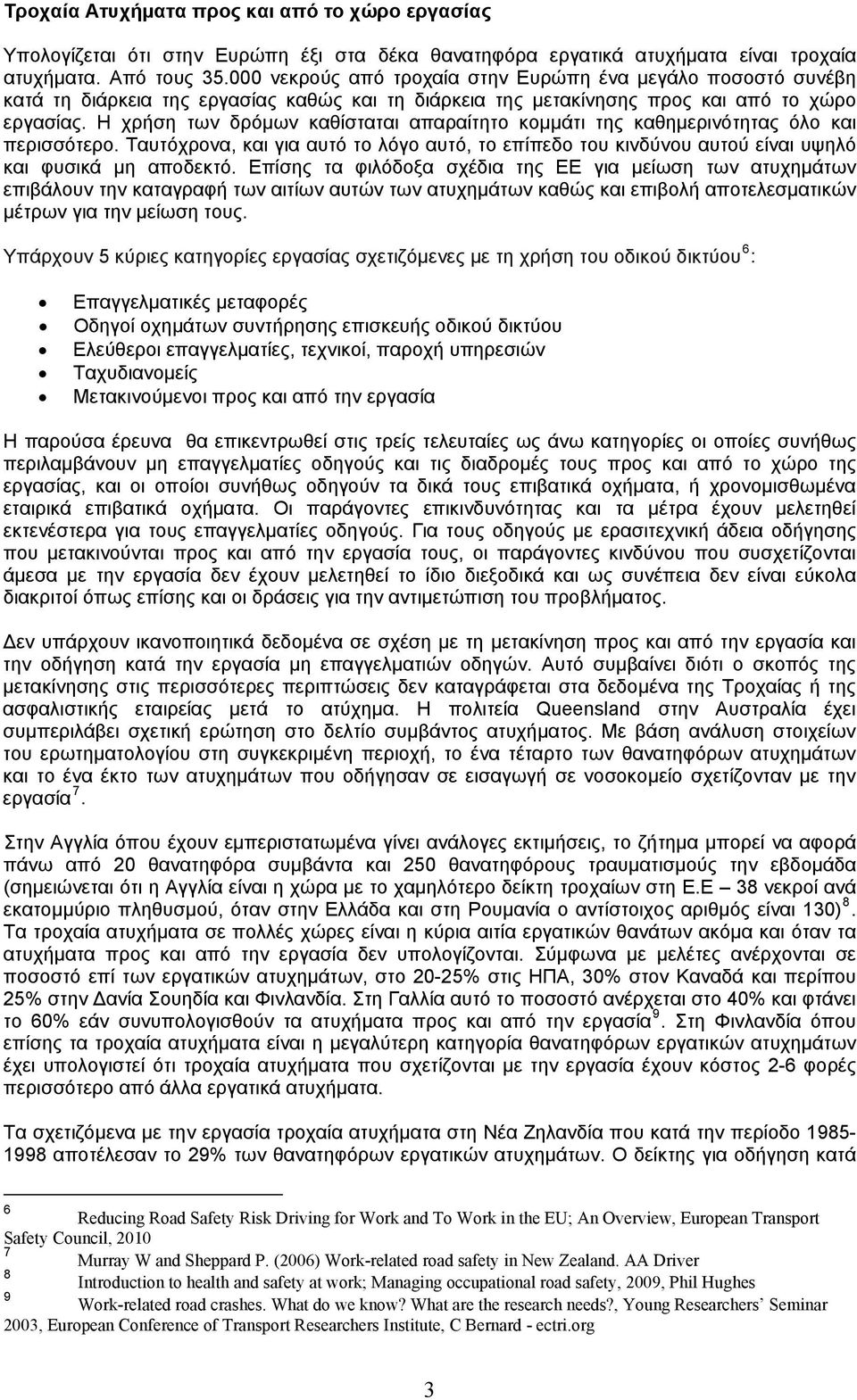 Η χρήση των δρόμων καθίσταται απαραίτητο κομμάτι της καθημερινότητας όλο και περισσότερο. Ταυτόχρονα, και για αυτό το λόγο αυτό, το επίπεδο του κινδύνου αυτού είναι υψηλό και φυσικά μη αποδεκτό.