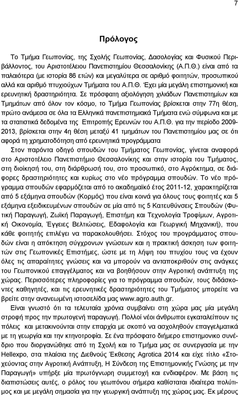 Σε πρόσφατη αξιολόγηση χιλιάδων Πανεπιστημίων και Τμημάτων από όλον τον κόσμο, τo Τμήμα Γεωπονίας βρίσκεται στην 77η θέση, πρώτο ανάμεσα σε όλα τα Ελληνικά πανεπιστημιακά Τμήματα ενώ σύμφωνα και με