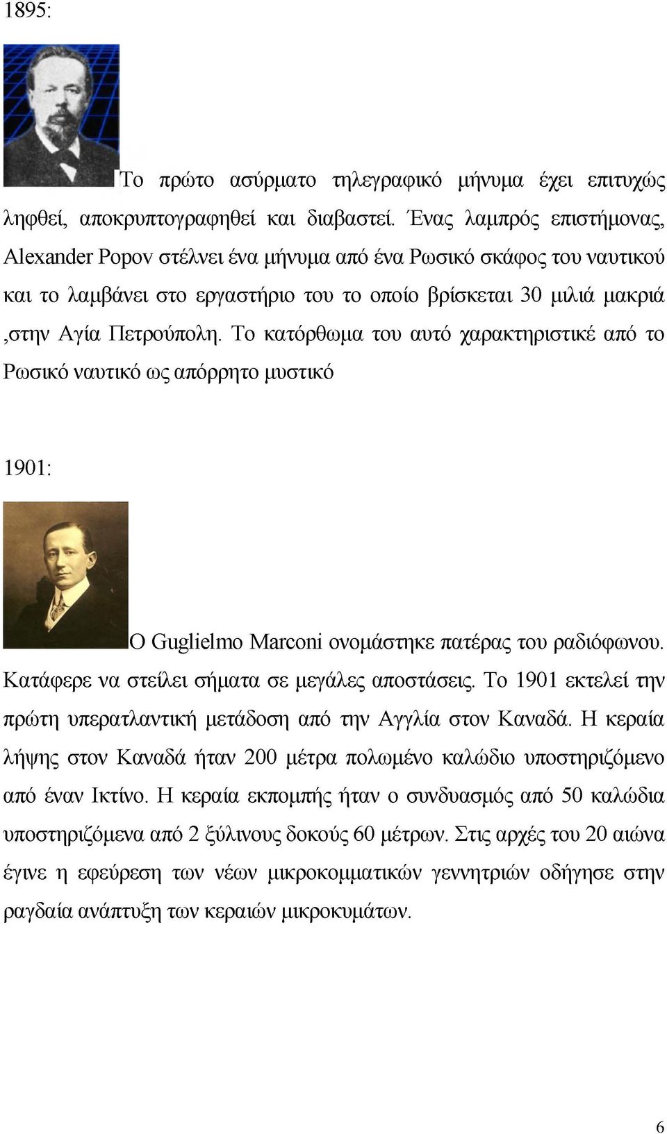 Το κατόρθωμα του αυτό χαρακτηριστικέ από το Ρωσικό ναυτικό ως απόρρητο μυστικό 1901: Ο Guglielmo Marconi ονομάστηκε πατέρας του ραδιόφωνου. Κατάφερε να στείλει σήματα σε μεγάλες αποστάσεις.